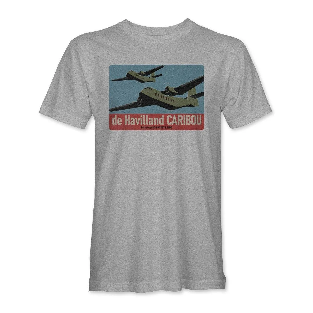 DHC-4 CARIBOU 'GET IN WHEN IT'S HOT, WET & TIGHT' T-Shirt