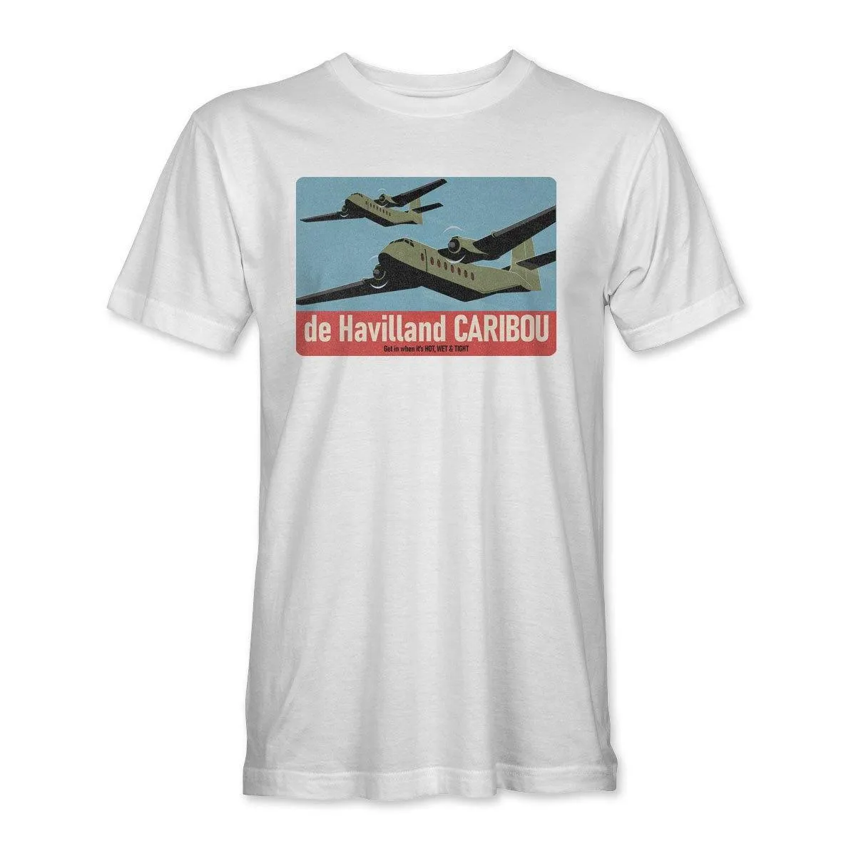 DHC-4 CARIBOU 'GET IN WHEN IT'S HOT, WET & TIGHT' T-Shirt